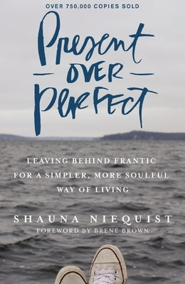 Present Over Perfect: Leaving Behind Frantic for a Simpler, More Soulful Way of Living by Niequist, Shauna