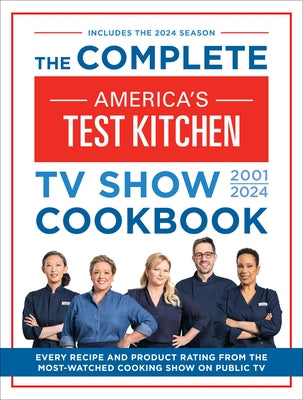 The Complete America's Test Kitchen TV Show Cookbook 2001-2024: Every Recipe from the Hit TV Show Along with Product Ratings Includes the 2024 Season by America's Test Kitchen