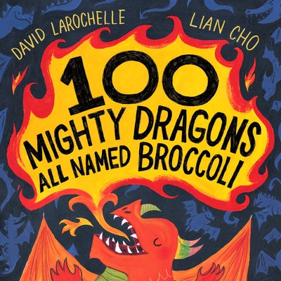 100 Mighty Dragons All Named Broccoli by Larochelle, David