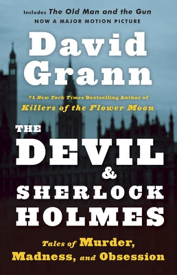 The Devil and Sherlock Holmes: Tales of Murder, Madness, and Obsession by Grann, David