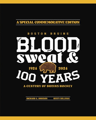 Boston Bruins: Blood, Sweat & 100 Years by