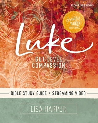 Luke Bible Study Guide Plus Streaming Video: Gut-Level Compassion by Harper, Lisa