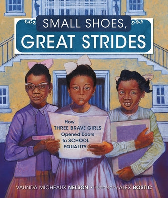 Small Shoes, Great Strides: How Three Brave Girls Opened Doors to School Equality by Nelson, Vaunda Micheaux