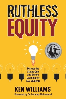 Ruthless Equity: Disrupt the Status Quo and Ensure Learning for All Students by Williams, Ken