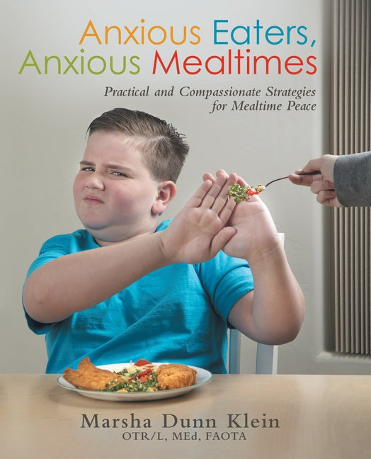 Anxious Eaters, Anxious Mealtimes: Practical and Compassionate Strategies for Mealtime Peace by 