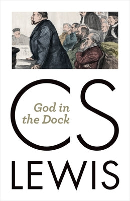 God in the Dock: Essays on Theology and Ethics by Lewis, C. S.