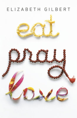 Eat Pray Love: One Woman's Search for Everything Across Italy, India and Indonesia by Gilbert, Elizabeth