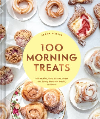 100 Morning Treats: With Muffins, Rolls, Biscuits, Sweet and Savory Breakfast Breads, and More by Kieffer, Sarah