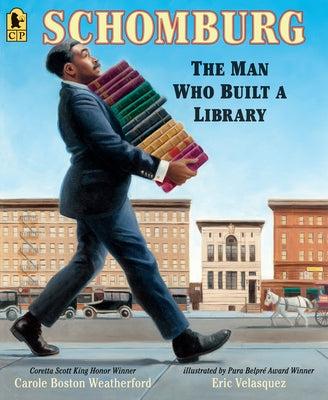 Schomburg: The Man Who Built a Library by Weatherford, Carole Boston