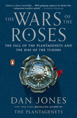 The Wars of the Roses: The Fall of the Plantagenets and the Rise of the Tudors by Jones, Dan