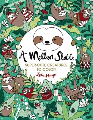 A Million Sloths: Super Cute Creatures to Color Volume 5 by Mayo, Lulu