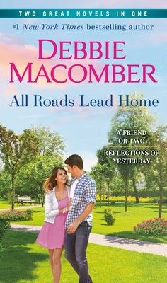 All Roads Lead Home: A 2-In-1 Collection: A Friend or Two and Reflections of Yesterday by Macomber, Debbie