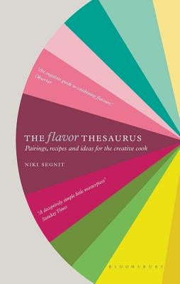 The Flavor Thesaurus: A Compendium of Pairings, Recipes and Ideas for the Creative Cook by Segnit, Niki
