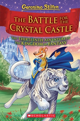 The Battle for Crystal Castle (Geronimo Stilton and the Kingdom of Fantasy #13): Volume 13 by Stilton, Geronimo
