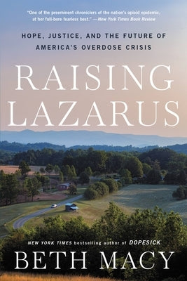 Raising Lazarus: Hope, Justice, and the Future of America's Overdose Crisis by Macy, Beth