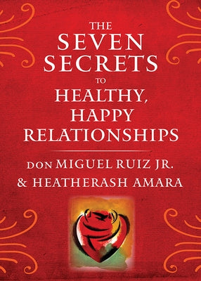 The Seven Secrets to Healthy, Happy Relationships by Ruiz, Don Miguel