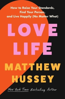 Love Life: How to Raise Your Standards, Find Your Person, and Live Happily (No Matter What) by Hussey, Matthew