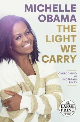 The Light We Carry: Overcoming in Uncertain Times by Obama, Michelle