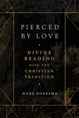 Pierced by Love: Divine Reading with the Christian Tradition by Boersma, Hans