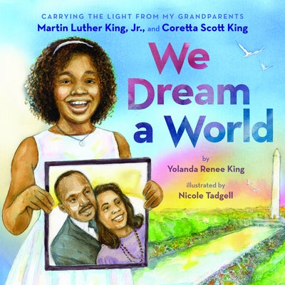 We Dream a World: Carrying the Light from My Grandparents Martin Luther King, Jr. and Coretta Scott King: Carrying the Light from My Grandparents Mart by King, Yolanda Renee