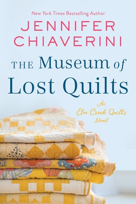The Museum of Lost Quilts: An ELM Creek Quilts Novel by Chiaverini, Jennifer