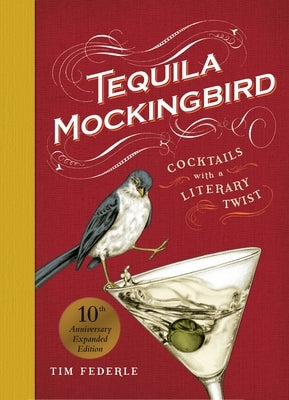 Tequila Mockingbird (10th Anniversary Expanded Edition): Cocktails with a Literary Twist by Federle, Tim