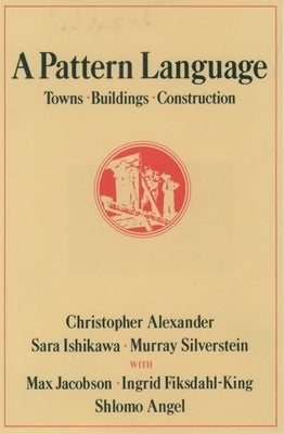 A Pattern Language: Towns, Buildings, Construction by Alexander, Christopher