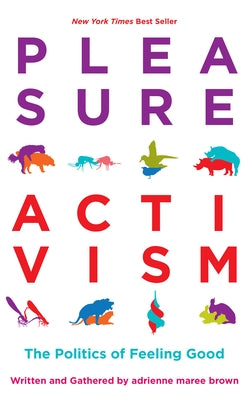 Pleasure Activism: The Politics of Feeling Good by Brown, Adrienne Maree