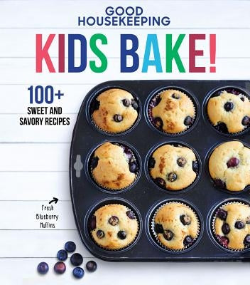 Good Housekeeping Kids Bake!: 100+ Sweet and Savory Recipes Volume 2 by Good Housekeeping