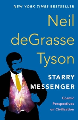 Starry Messenger: Cosmic Perspectives on Civilization by Tyson, Neil Degrasse