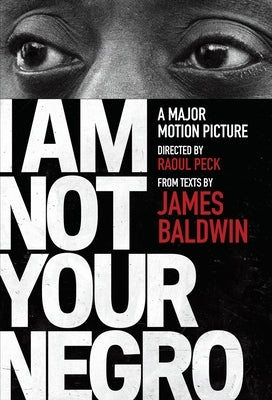 I Am Not Your Negro: A Companion Edition to the Documentary Film Directed by Raoul Peck by Baldwin, James