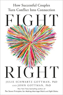 Fight Right: How Successful Couples Turn Conflict Into Connection by Gottman, Julie Schwartz