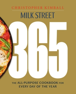 Milk Street 365: The All-Purpose Cookbook for Every Day of the Year by Kimball, Christopher