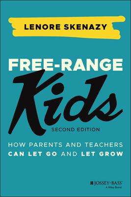 Free-Range Kids: How Parents and Teachers Can Let Go and Let Grow