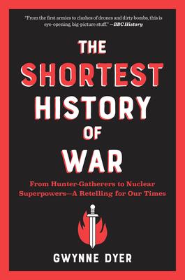 The Shortest History of War: From Hunter-Gatherers to Nuclear Superpowers - A Retelling for Our Times